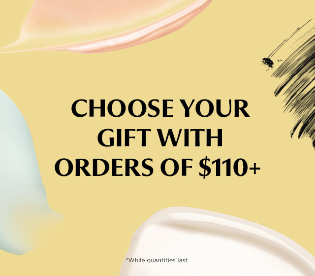 Choose your gift! Get a free gift with orders of $110+